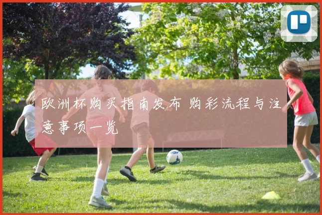 欧洲杯购买指南发布 购彩流程与注意事项一览
