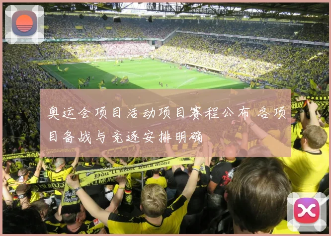 奥运会项目活动项目赛程公布 各项目备战与竞逐安排明确