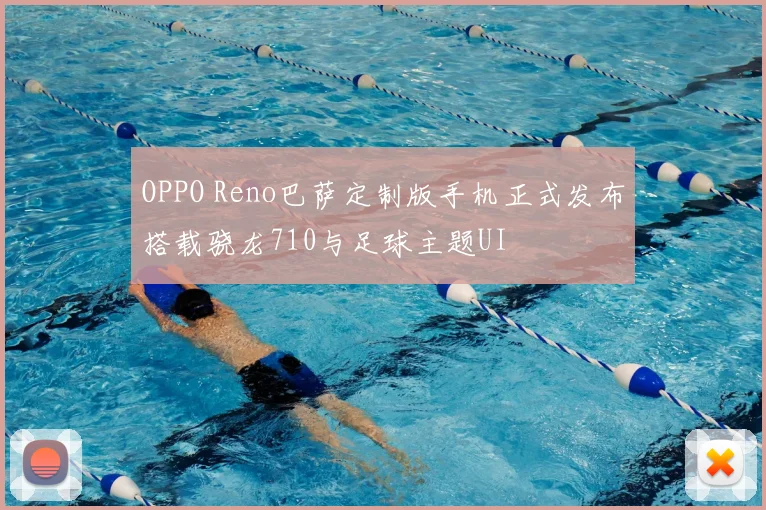 OPPO Reno巴萨定制版手机正式发布搭载骁龙710与足球主题UI