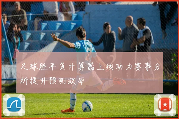 足球胜平负计算器上线助力赛事分析提升预测效率