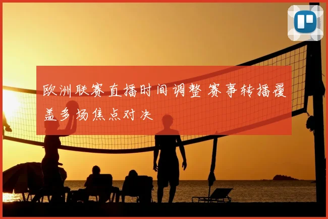 欧洲联赛直播时间调整 赛事转播覆盖多场焦点对决